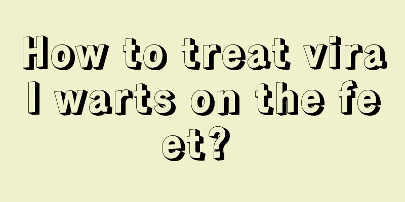 How to treat viral warts on the feet? 