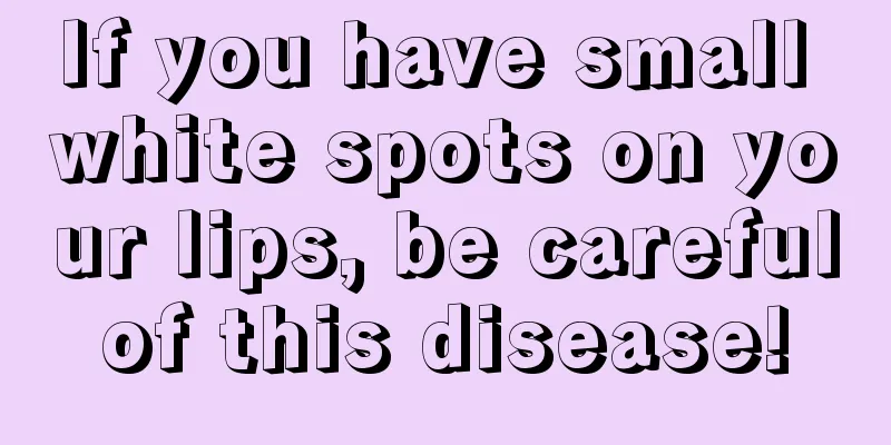 If you have small white spots on your lips, be careful of this disease! 