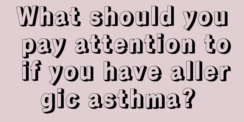 What should you pay attention to if you have allergic asthma? 