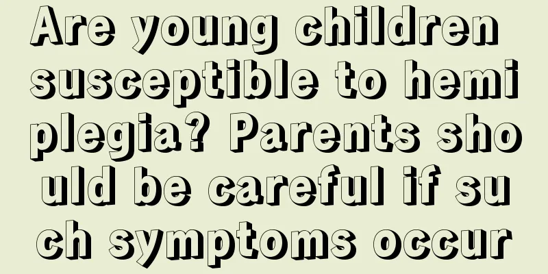 Are young children susceptible to hemiplegia? Parents should be careful if such symptoms occur
