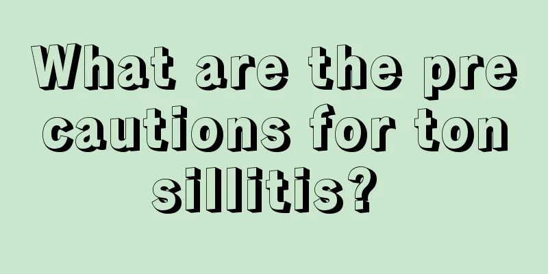What are the precautions for tonsillitis? 
