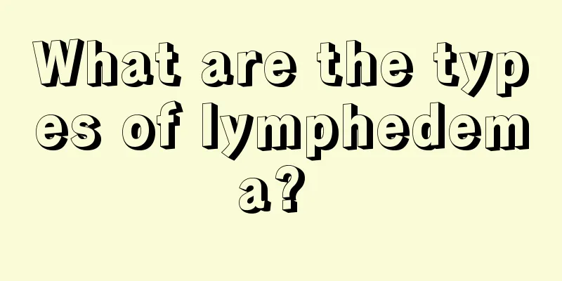 What are the types of lymphedema? 