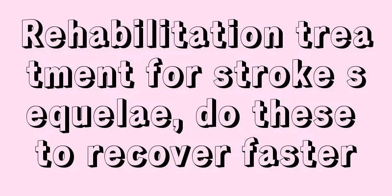 Rehabilitation treatment for stroke sequelae, do these to recover faster