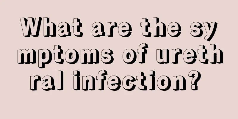 What are the symptoms of urethral infection? 