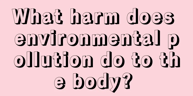 What harm does environmental pollution do to the body? 