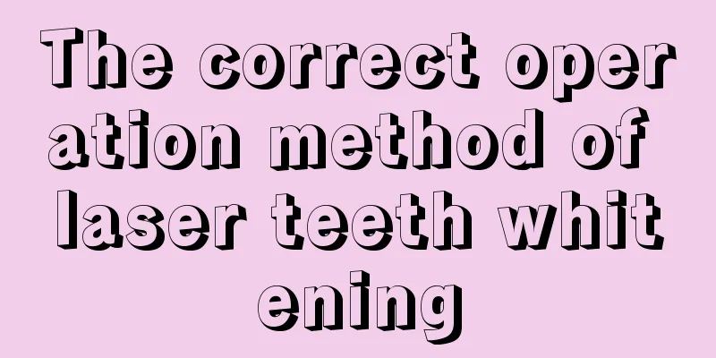 The correct operation method of laser teeth whitening