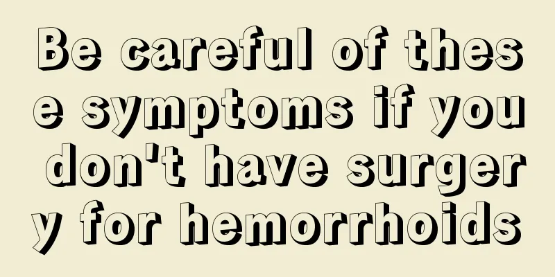 Be careful of these symptoms if you don't have surgery for hemorrhoids