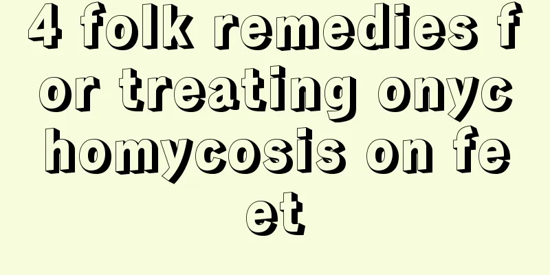 4 folk remedies for treating onychomycosis on feet