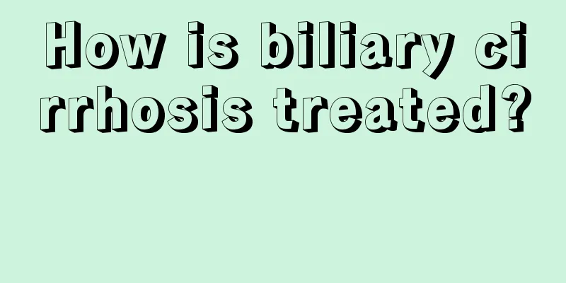How is biliary cirrhosis treated? 