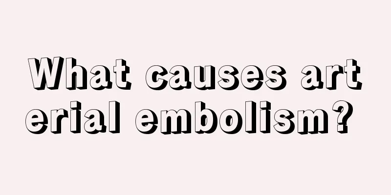 What causes arterial embolism? 