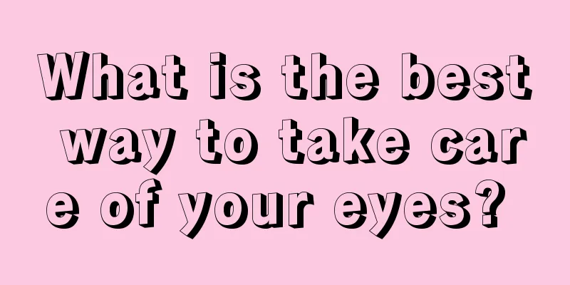 What is the best way to take care of your eyes? 