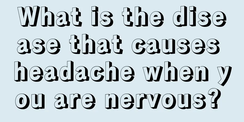 What is the disease that causes headache when you are nervous? 