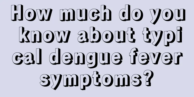 How much do you know about typical dengue fever symptoms? 