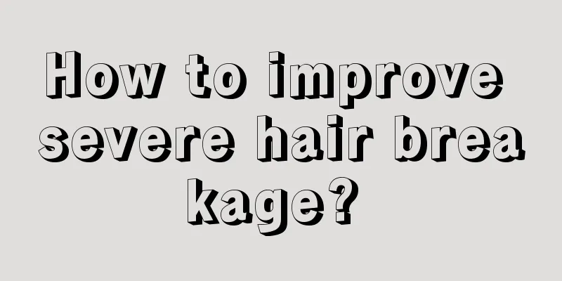 How to improve severe hair breakage? 