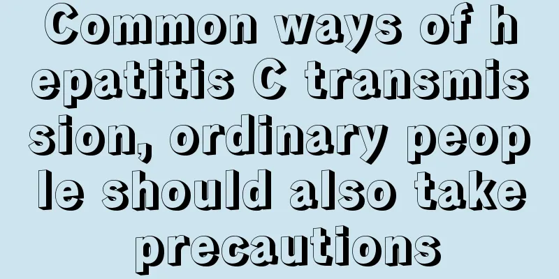 Common ways of hepatitis C transmission, ordinary people should also take precautions