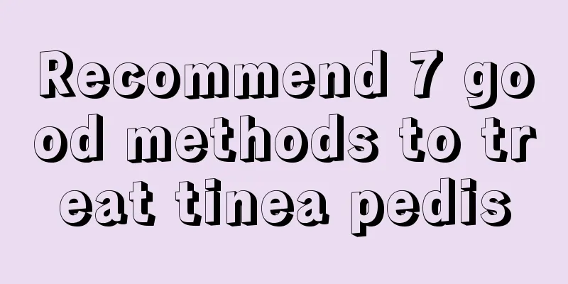 Recommend 7 good methods to treat tinea pedis