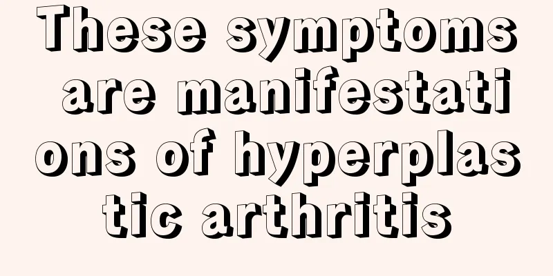 These symptoms are manifestations of hyperplastic arthritis