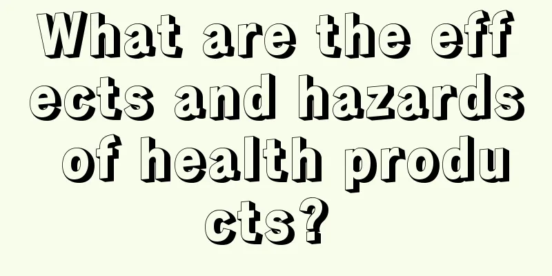 What are the effects and hazards of health products? 