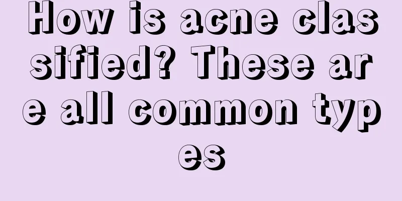 How is acne classified? These are all common types
