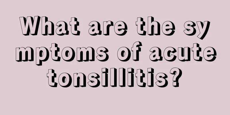 What are the symptoms of acute tonsillitis? 