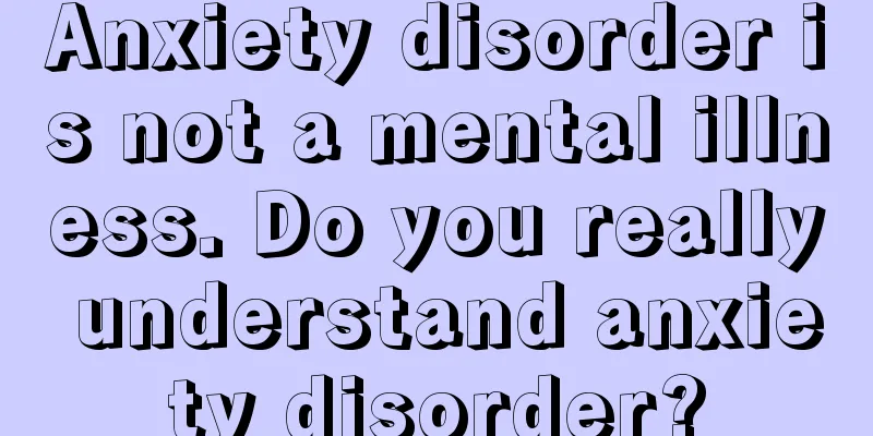 Anxiety disorder is not a mental illness. Do you really understand anxiety disorder?