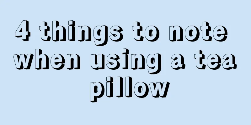 4 things to note when using a tea pillow