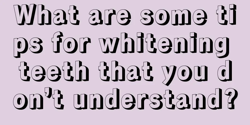 What are some tips for whitening teeth that you don’t understand?