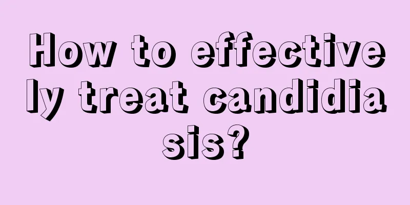 How to effectively treat candidiasis?