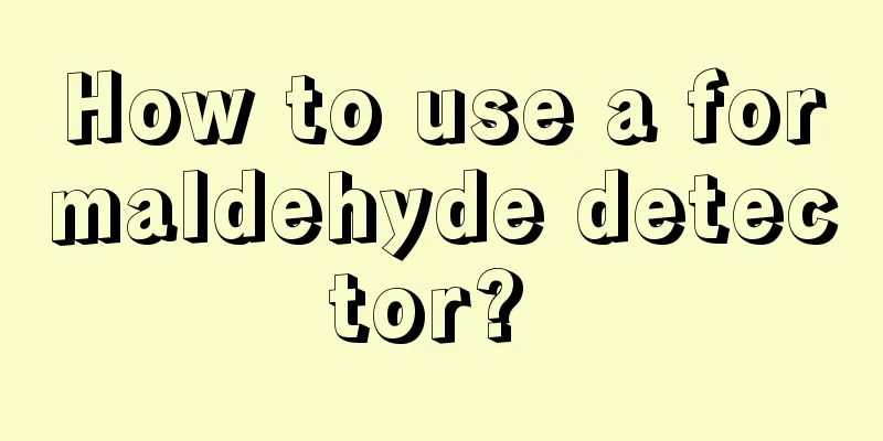 How to use a formaldehyde detector? 