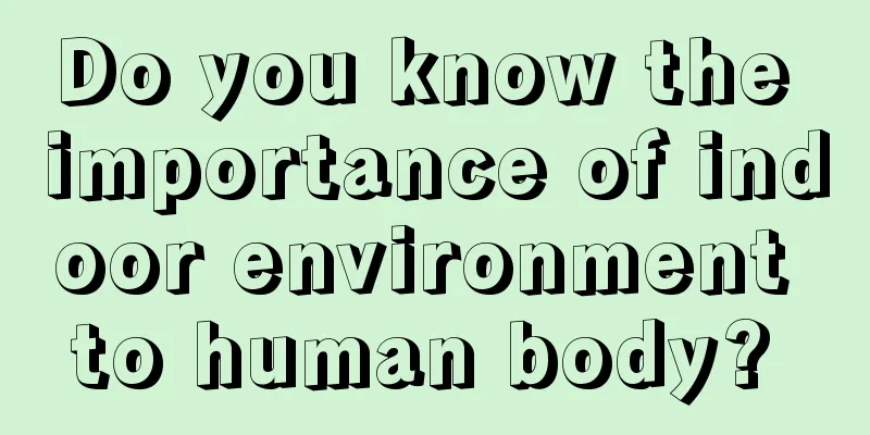 Do you know the importance of indoor environment to human body? 
