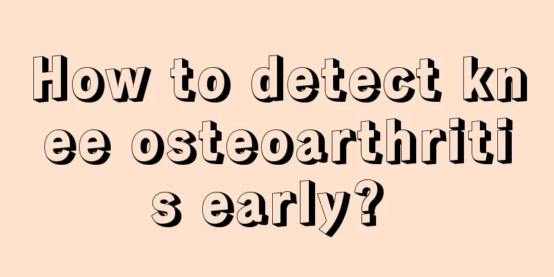 How to detect knee osteoarthritis early? 