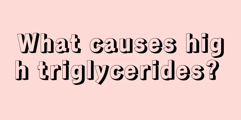 What causes high triglycerides? 