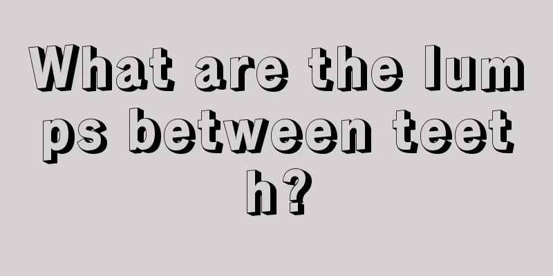 What are the lumps between teeth?