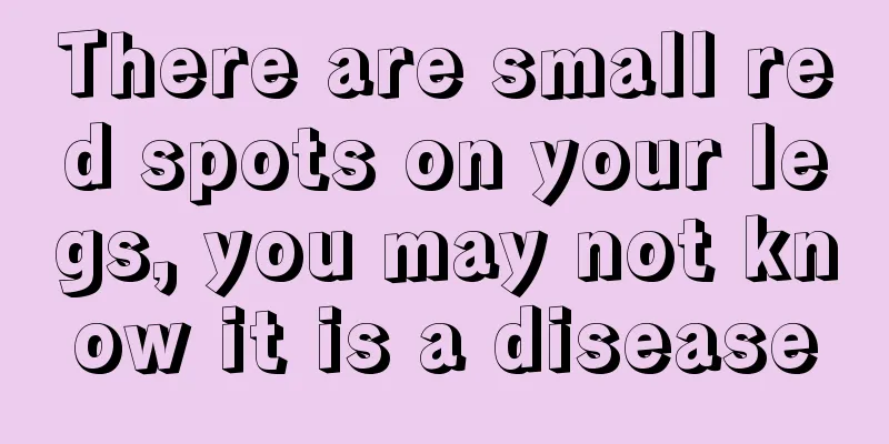 There are small red spots on your legs, you may not know it is a disease
