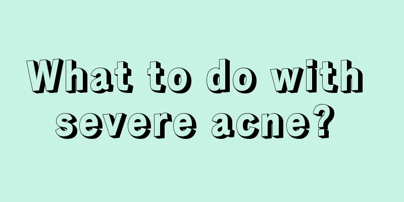 What to do with severe acne? 