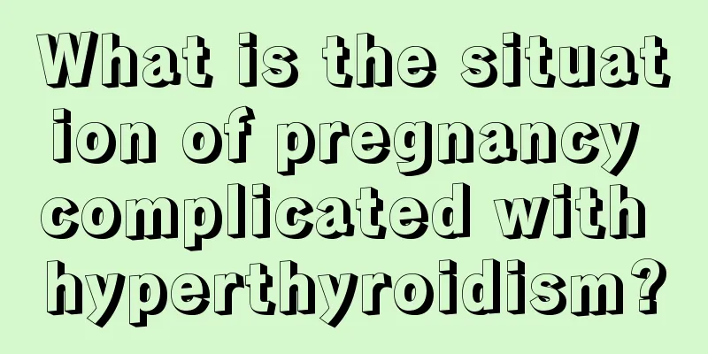 What is the situation of pregnancy complicated with hyperthyroidism?