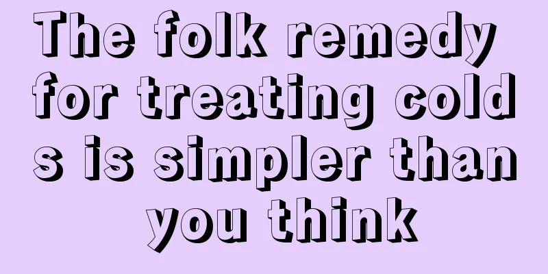 The folk remedy for treating colds is simpler than you think