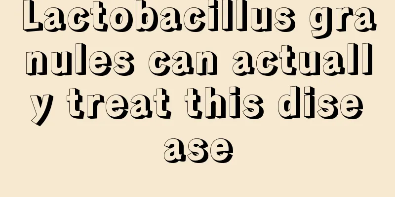 Lactobacillus granules can actually treat this disease