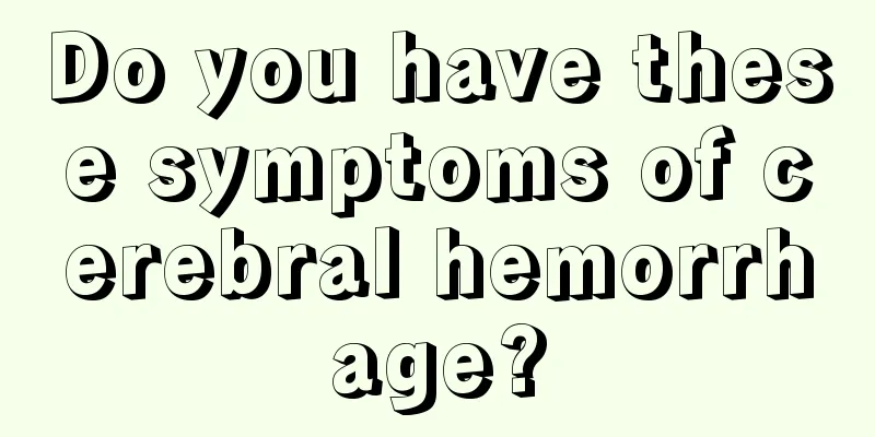 Do you have these symptoms of cerebral hemorrhage?