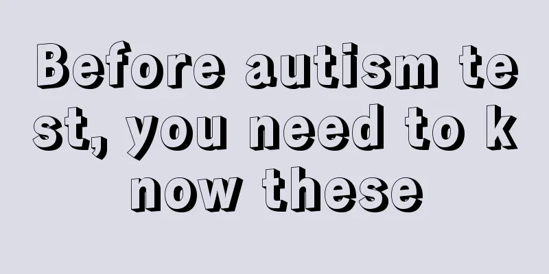 Before autism test, you need to know these