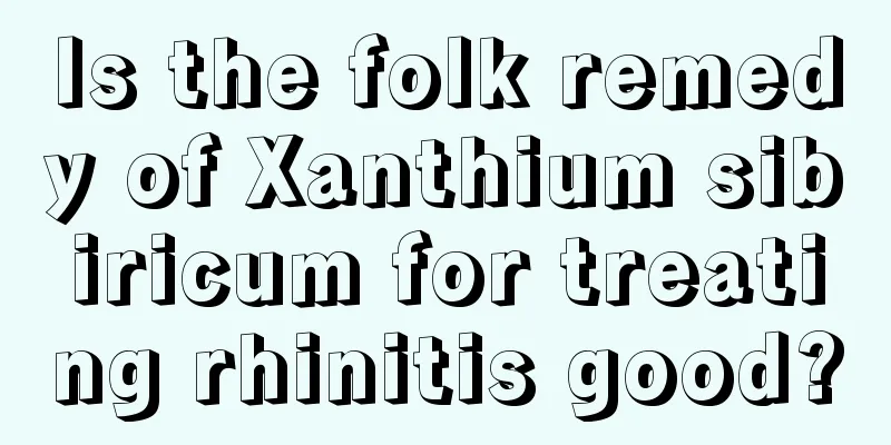 Is the folk remedy of Xanthium sibiricum for treating rhinitis good?