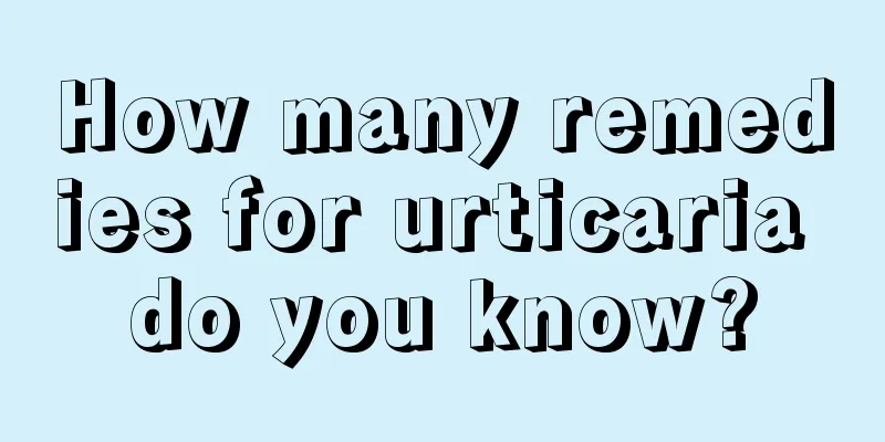 How many remedies for urticaria do you know?