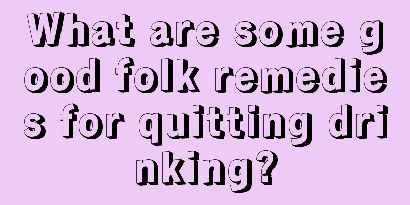 What are some good folk remedies for quitting drinking?