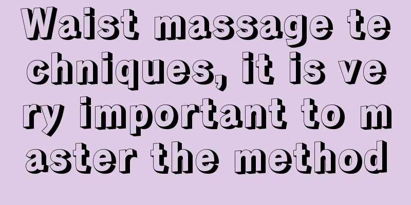 Waist massage techniques, it is very important to master the method