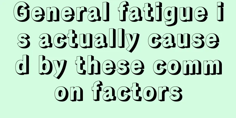 General fatigue is actually caused by these common factors