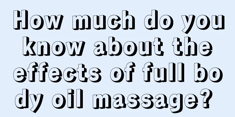 How much do you know about the effects of full body oil massage? 