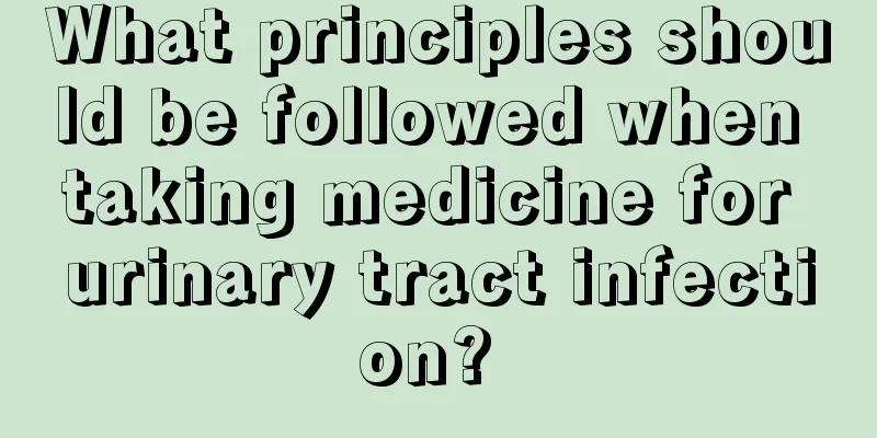 What principles should be followed when taking medicine for urinary tract infection? 