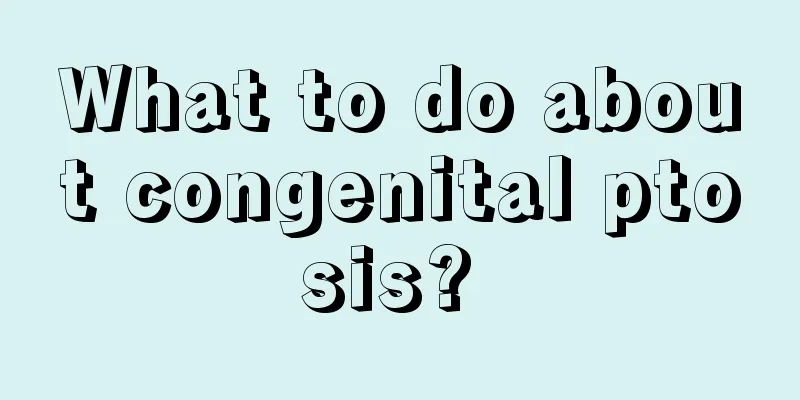 What to do about congenital ptosis? 