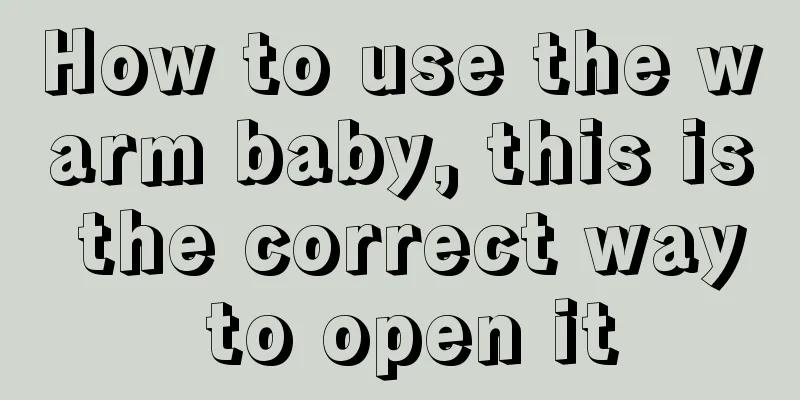 How to use the warm baby, this is the correct way to open it