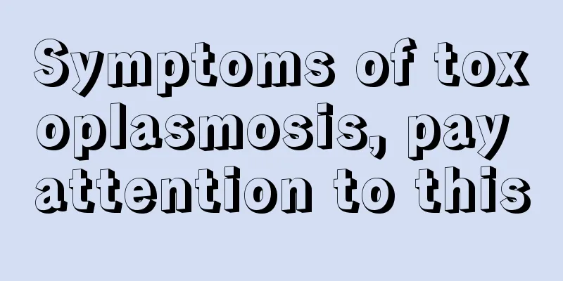 Symptoms of toxoplasmosis, pay attention to this